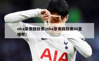 nba录像回放像(nba录像回放像98直播吧)