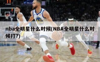 nba全明星什么时候(NBA全明星什么时候打?)