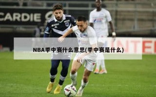 NBA季中赛什么意思(季中赛是什么)