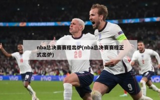 nba总决赛赛程出炉(nba总决赛赛程正式出炉)