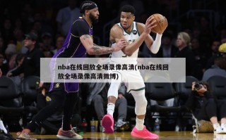 nba在线回放全场录像***(nba在线回放全场录像***微博)