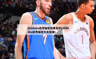 2020nba选秀抽签结果出炉(2020nba选秀抽签大会直播)