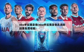 nba季后赛录像(nba季后赛录像高清回放像免费观看)