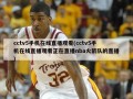 cctv5手机在线直播观看(cctv5手机在线直播观看正在直播nba火箭队的直播)