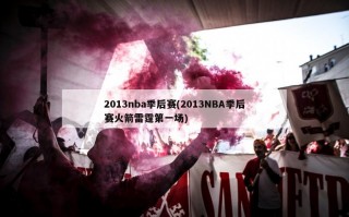 2013nba季后赛(2013NBA季后赛火箭雷霆第一场)